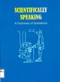 Scientifically Speaking ; A dictionary of quotations