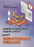 Berdiri di muka kelas dengan sukses caranya : susunlah perencanaan pembelajaran