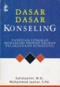 Dasar-dasar konseling : panduan lengkap memahami prinsip pelaksanaan konseling