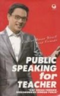 Public speaking for teacher : kiat sukses pendidik berkomunikasi dengan publik