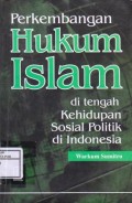Perkembangan Hukum Islam di Tengah Dinamika Sosial Politik di Indonesia