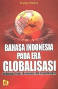 Bahasa indonesia pada era globalisasi ; kedudukan, fungsi, pembinaan dan pengembangan