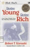 Retire Young Retire Rich ; Cara cepat menjadi kaya dan tetap kaya selamanya