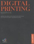 Digital Printing Handbook : Panduan dasar digital printing large format/wide format/ print on demand/ digital imaging/digital proofing