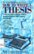 How To Write A Thesis ; A step-by-step guide to writing research papers, term papers and theses