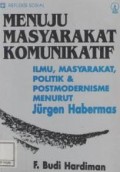 Menuju Masyarakat Komunikatif : Ilmu, masyarakat, politik dan postmodernisme menurut Jurgen Habermas