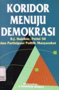 Koridor menuju demokrasi : B.J. Habibie, Petisi 50 dan partisipasi politik masyarakat