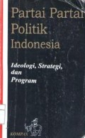 Partai partai politik Indonesia : ideologi, strategi dan program
