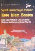 Sejarah perkembangan arsitektur kota Islam Banten : suatu kajian arsitektural kota lama Banten menjelang abad XVI sampai dengan abad XX