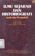 Ilmu sejarah dan historiografi : arah dan perspektif