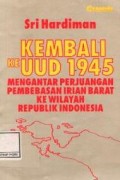 Kembali ke UUD 1945 : mengantar perjuangan pembebasan Irian Barat ke wilayah Republik Indonesia