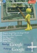 Hebatnya Google Maps dan pintarnya Google Street : Mengenal Google Maps dan Google Street, Menentukan arah perjalanan, mencari tahu lokasi, melihat peta, berbagi peta
