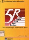 5R (ringkas, rapi, resik, rawat, rajin) : dasar membangun industri kelas dunia