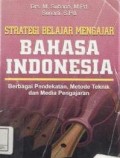 Strategi belajar mengajar bahasa indonesia : berbagai pendekatan, metode teknik dan media pengajaran