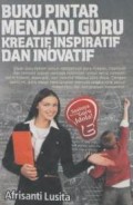 Buku Pintar Menjadi Guru Kreatif, Inspiratif dan Inovatif