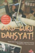 Guru-Guru Dahsyat ! : Kisah-kisah nyata sangat inspiratif tentang pengabdian tulus para guru