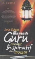Jurus Sukses Menjadi Guru Kreatif, Inspiratif, dan Inovatif