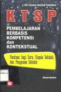 KTSP pembelajaran berbasis kompetensi dan kontekstual : panduan bagi guru, kepala sekolah dan pengawas sekolah